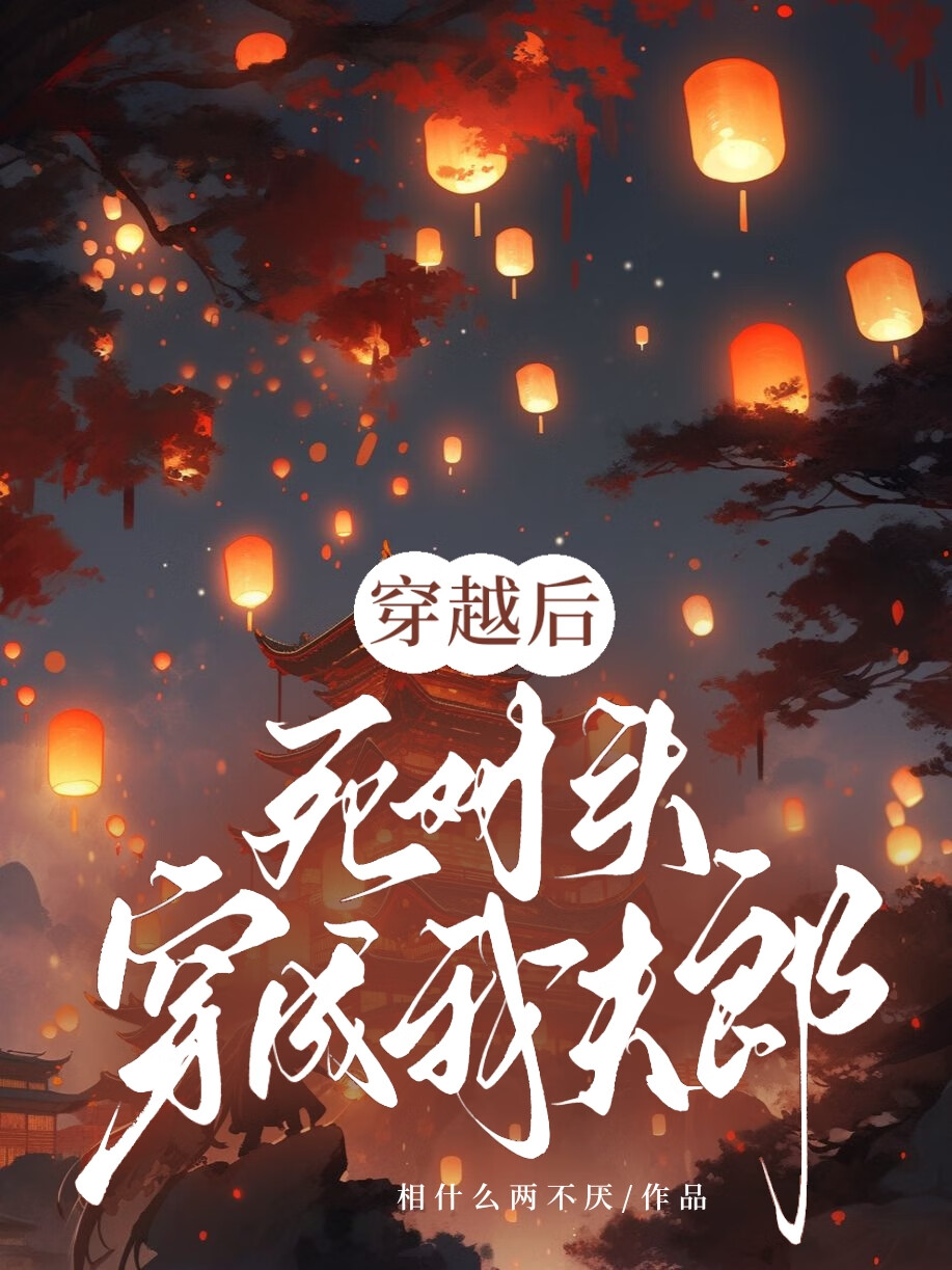 穿越后，死对头穿成我夫郎！