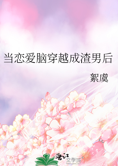 当恋爱脑穿越成渣男后
