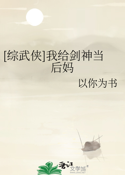 综武侠我给剑神当后妈 笔趣阁