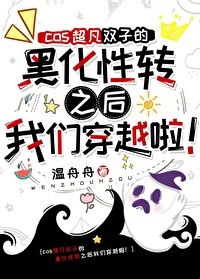 综英美cos超凡双子的黑化性转之后我们穿越了温舟舟