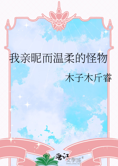 我亲昵而温柔的野兽完整视频
