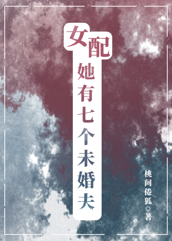 女配她有七个未婚夫全文阅读