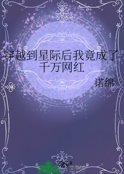 穿越到星际后我竟成了千万网红小说